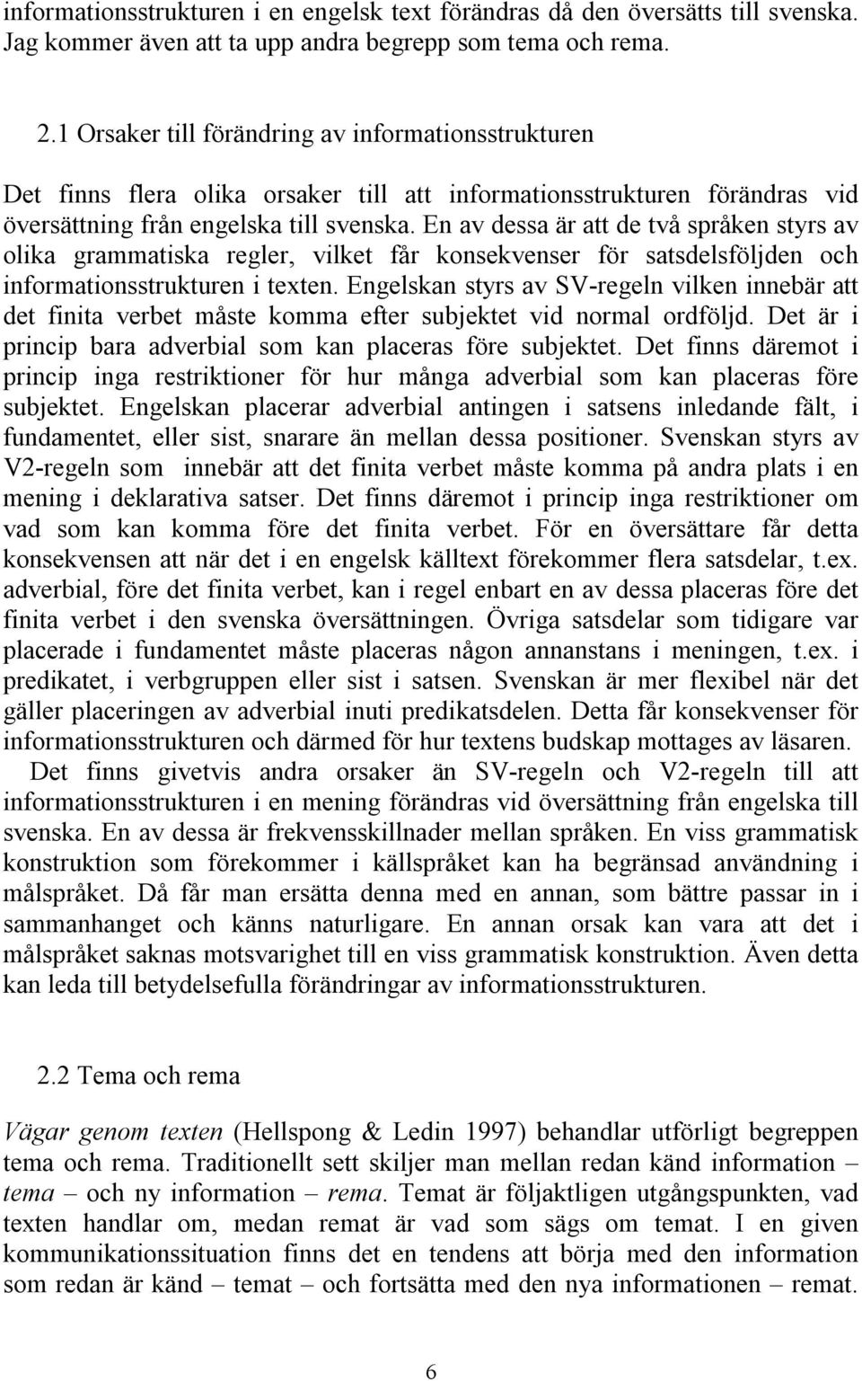 En av dessa är att de två språken styrs av olika grammatiska regler, vilket får konsekvenser för satsdelsföljden och informationsstrukturen i texten.