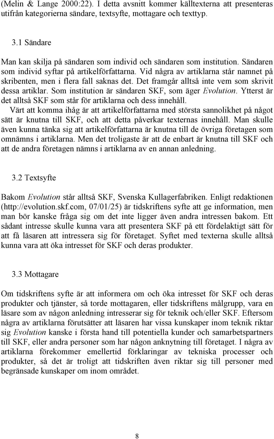 Vid några av artiklarna står namnet på skribenten, men i flera fall saknas det. Det framgår alltså inte vem som skrivit dessa artiklar. Som institution är sändaren SKF, som äger Evolution.