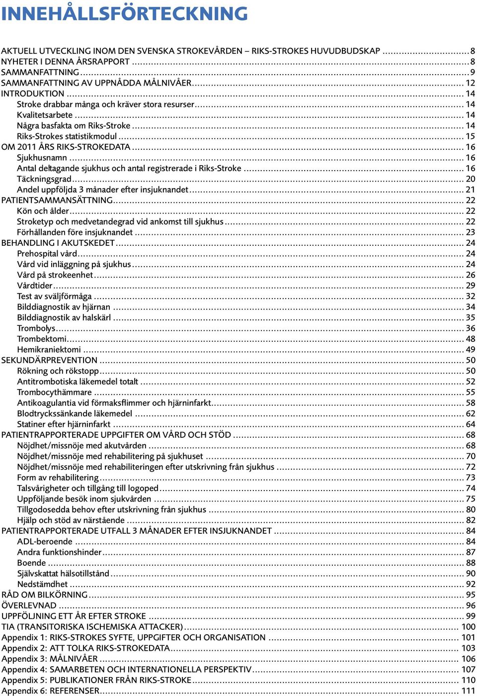 .. 16 Sjukhusnamn... 16 Antal deltagande sjukhus och antal registrerade i Riks-Stroke... 16 Täckningsgrad... 20 Andel uppföljda 3 månader efter insjuknandet... 21 PATIENTSAMMANSÄTTNING.