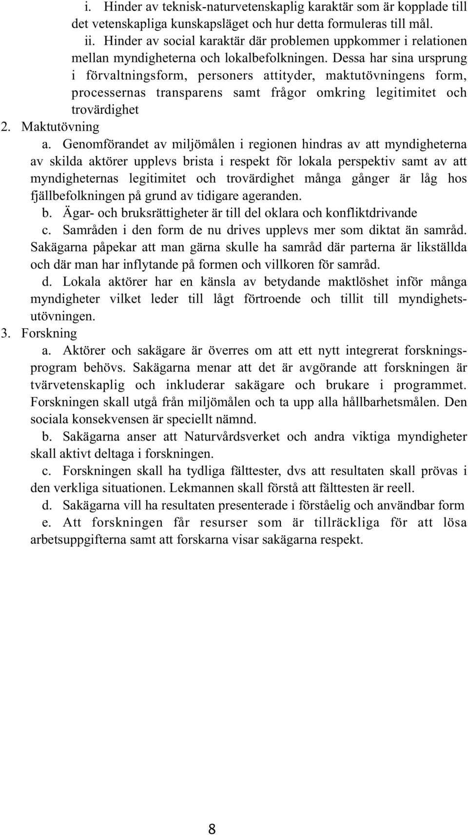 Dessa har sina ursprung i förvaltningsform, personers attityder, maktutövningens form, processernas transparens samt frågor omkring legitimitet och trovärdighet 2. Maktutövning a.