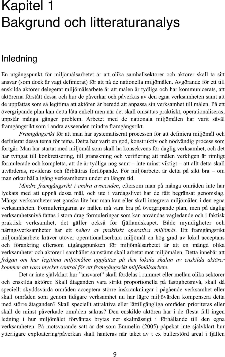 Avgörande för ett till enskilda aktörer delegerat miljömålsarbete är att målen är tydliga och har kommunicerats, att aktörerna förstått dessa och hur de påverkar och påverkas av den egna verksamheten