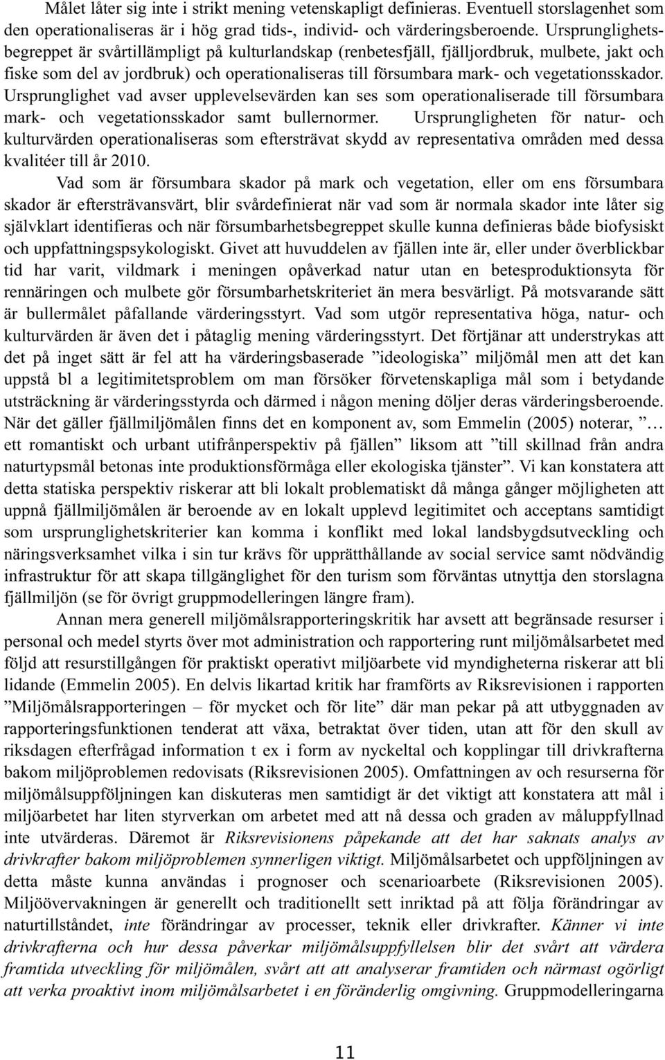 vegetationsskador. Ursprunglighet vad avser upplevelsevärden kan ses som operationaliserade till försumbara mark och vegetationsskador samt bullernormer.