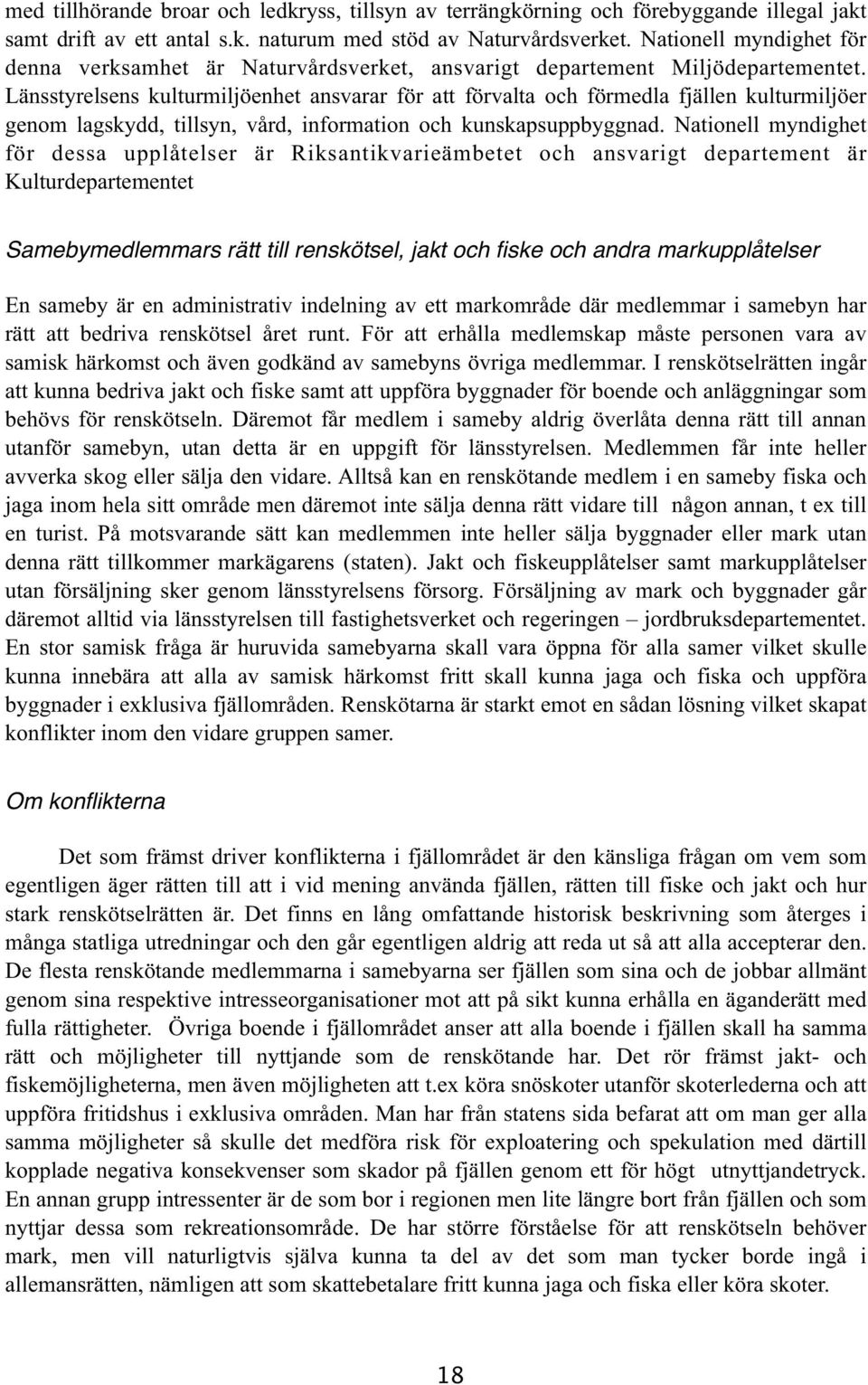 Länsstyrelsens kulturmiljöenhet ansvarar för att förvalta och förmedla fjällen kulturmiljöer genom lagskydd, tillsyn, vård, information och kunskapsuppbyggnad.