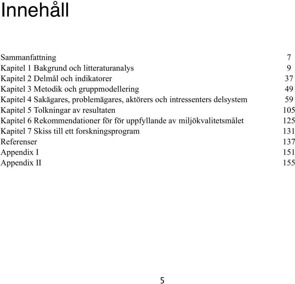 delsystem 59 Kapitel 5 Tolkningar av resultaten 105 Kapitel 6 Rekommendationer för för uppfyllande av