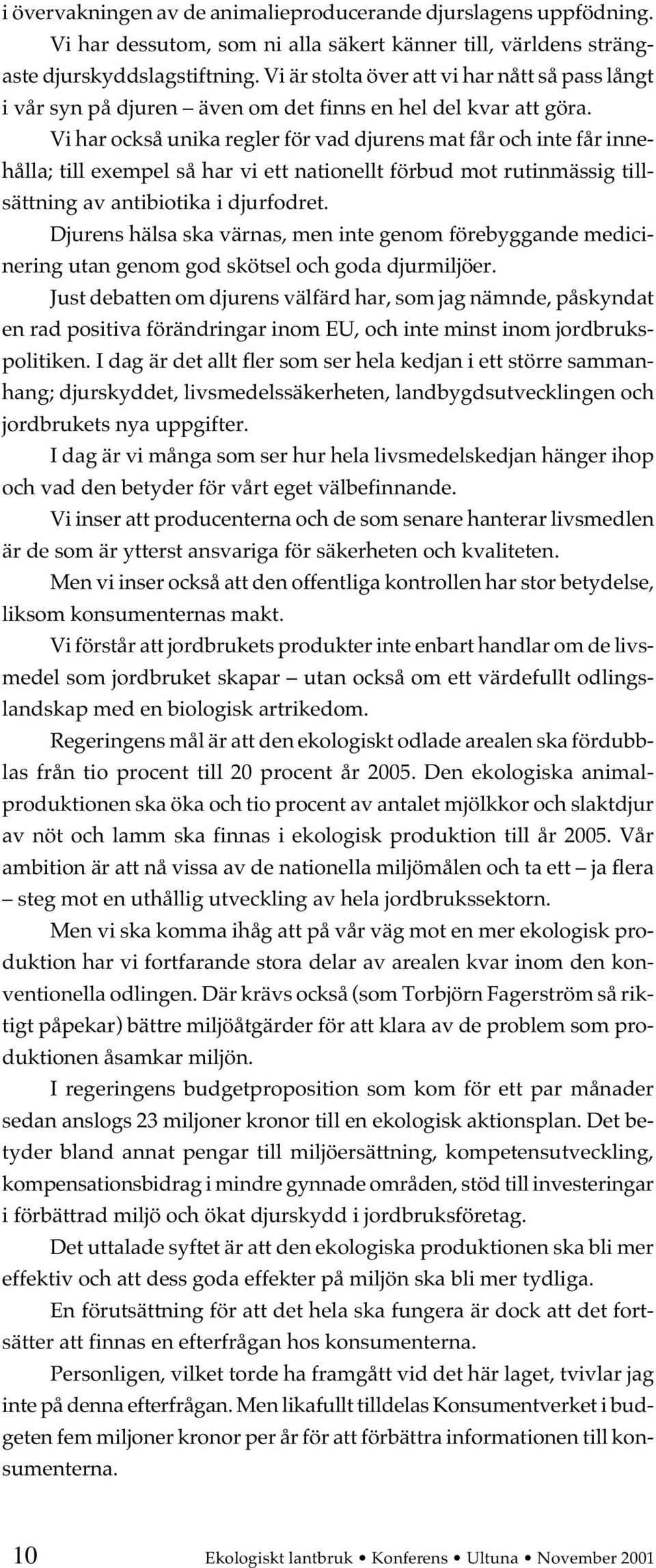 Vi har också unika regler för vad djurens mat får och inte får innehålla; till exempel så har vi ett nationellt förbud mot rutinmässig tillsättning av antibiotika i djurfodret.