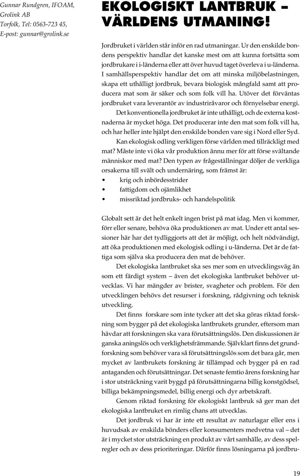 I samhällsperspektiv handlar det om att minska miljöbelastningen, skapa ett uthålligt jordbruk, bevara biologisk mångfald samt att producera mat som är säker och som folk vill ha.