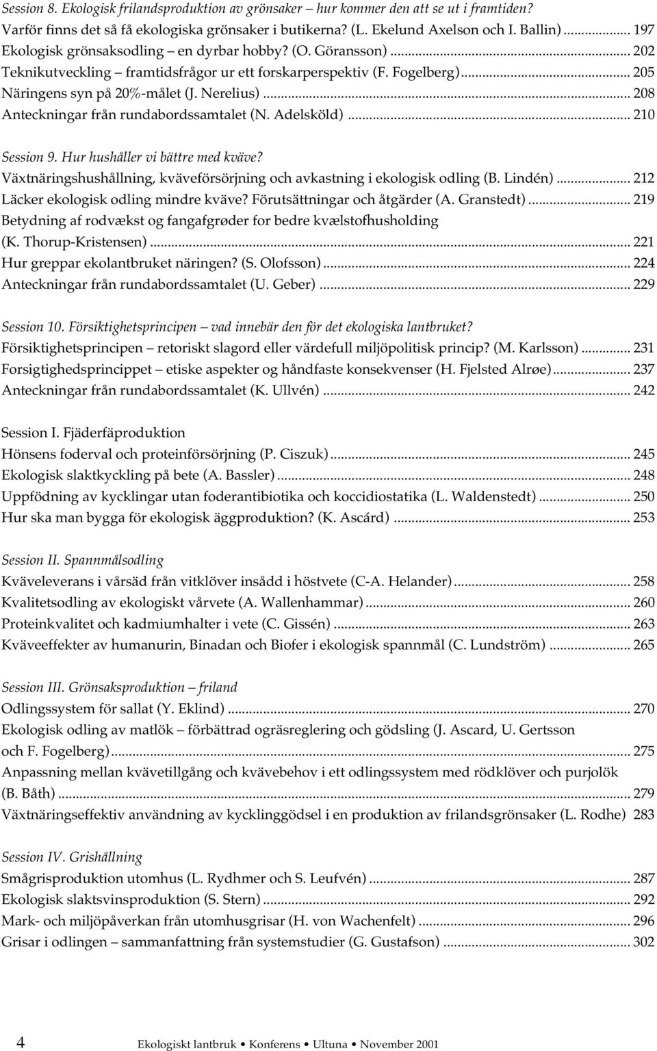 .. 208 Anteckningar från rundabordssamtalet (N. Adelsköld)... 210 Session 9. Hur hushåller vi bättre med kväve? Växtnäringshushållning, kväveförsörjning och avkastning i ekologisk odling (B. Lindén).