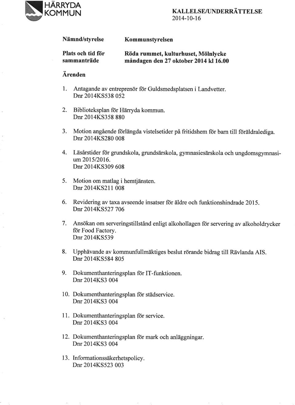 Motion angående fìirlängda vistelsetider på fritidshem für barn till fìiräldralediga. Dnr 2014KS280 008 4. Läsårstider ftir grundskola, grundsärskola, gymnasies?irskola och ungdomsgymnasium20l512016.