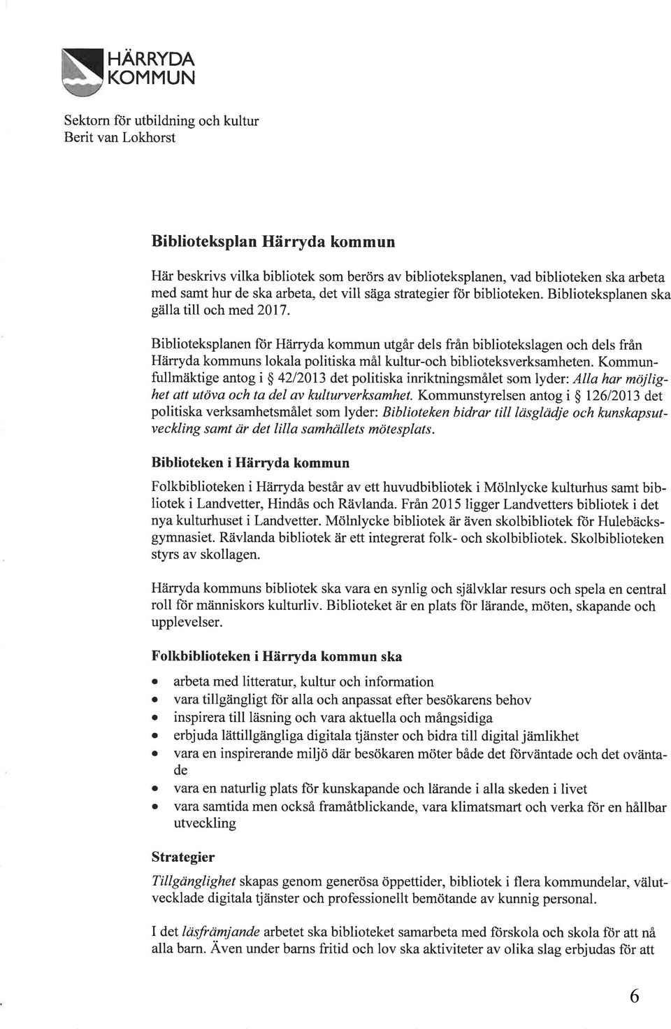 Biblioteksplanen ftir Härryda kommun utgår dels från bibliotekslagen och dels från Hänyda kommuns lokala politiska mål kultur-och biblioteksverksamheten.