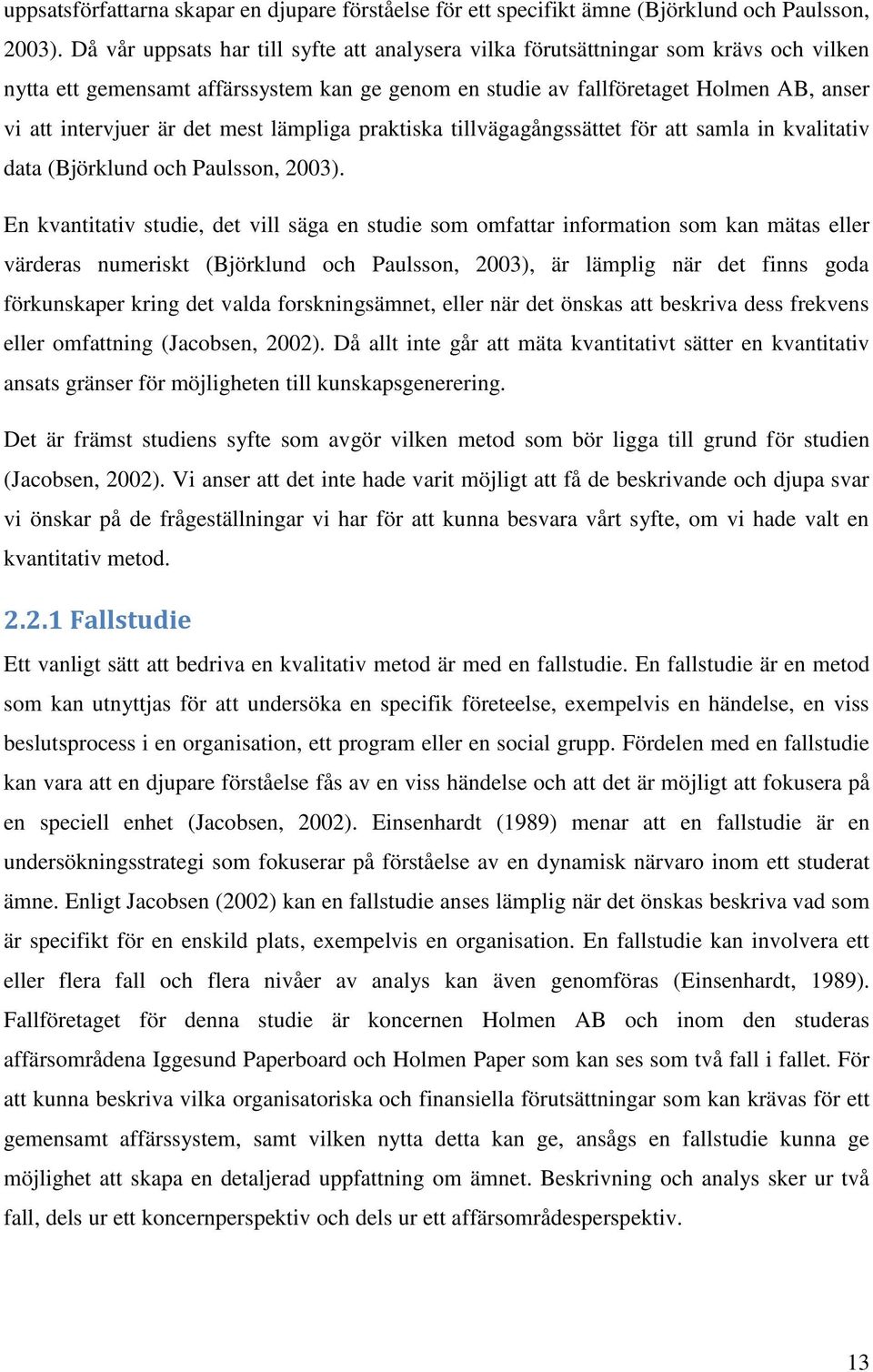 det mest lämpliga praktiska tillvägagångssättet för att samla in kvalitativ data (Björklund och Paulsson, 2003).