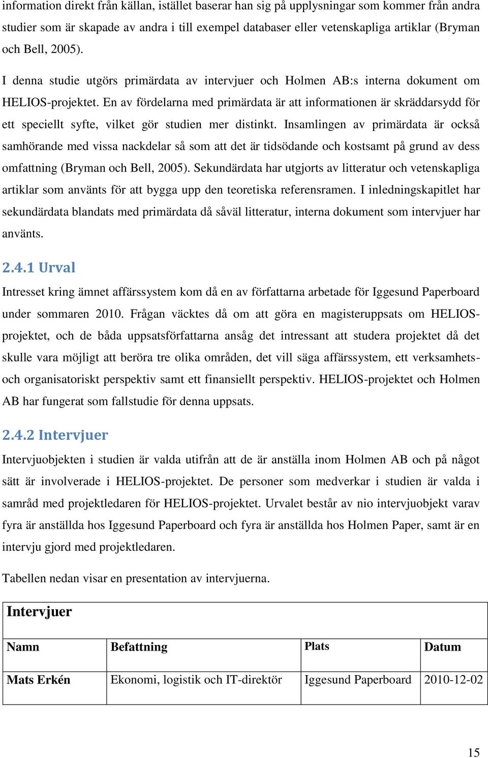 En av fördelarna med primärdata är att informationen är skräddarsydd för ett speciellt syfte, vilket gör studien mer distinkt.