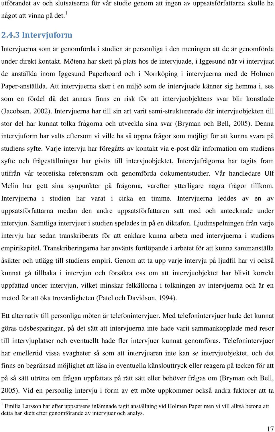 Mötena har skett på plats hos de intervjuade, i Iggesund när vi intervjuat de anställda inom Iggesund Paperboard och i Norrköping i intervjuerna med de Holmen Paper-anställda.