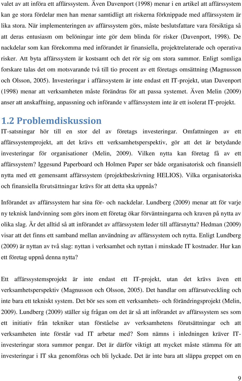 De nackdelar som kan förekomma med införandet är finansiella, projektrelaterade och operativa risker. Att byta affärssystem är kostsamt och det rör sig om stora summor.