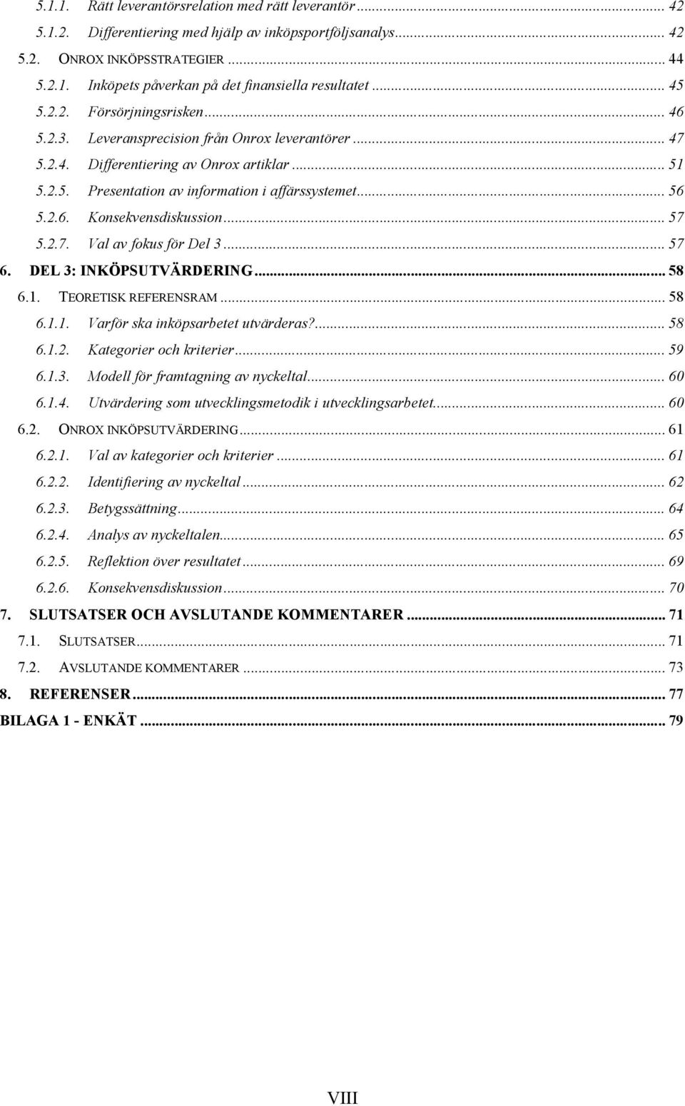 2.7. Val av fokus för Del 3... 57 DEL 3: INKÖPSUTVÄRDERING... 58 6.1. 8. TEORETISK REFERENSRAM... 58 6.1.1. Varför ska inköpsarbetet utvärderas?... 58 6.1.2. Kategorier och kriterier... 59 6.1.3. Modell för framtagning av nyckeltal.