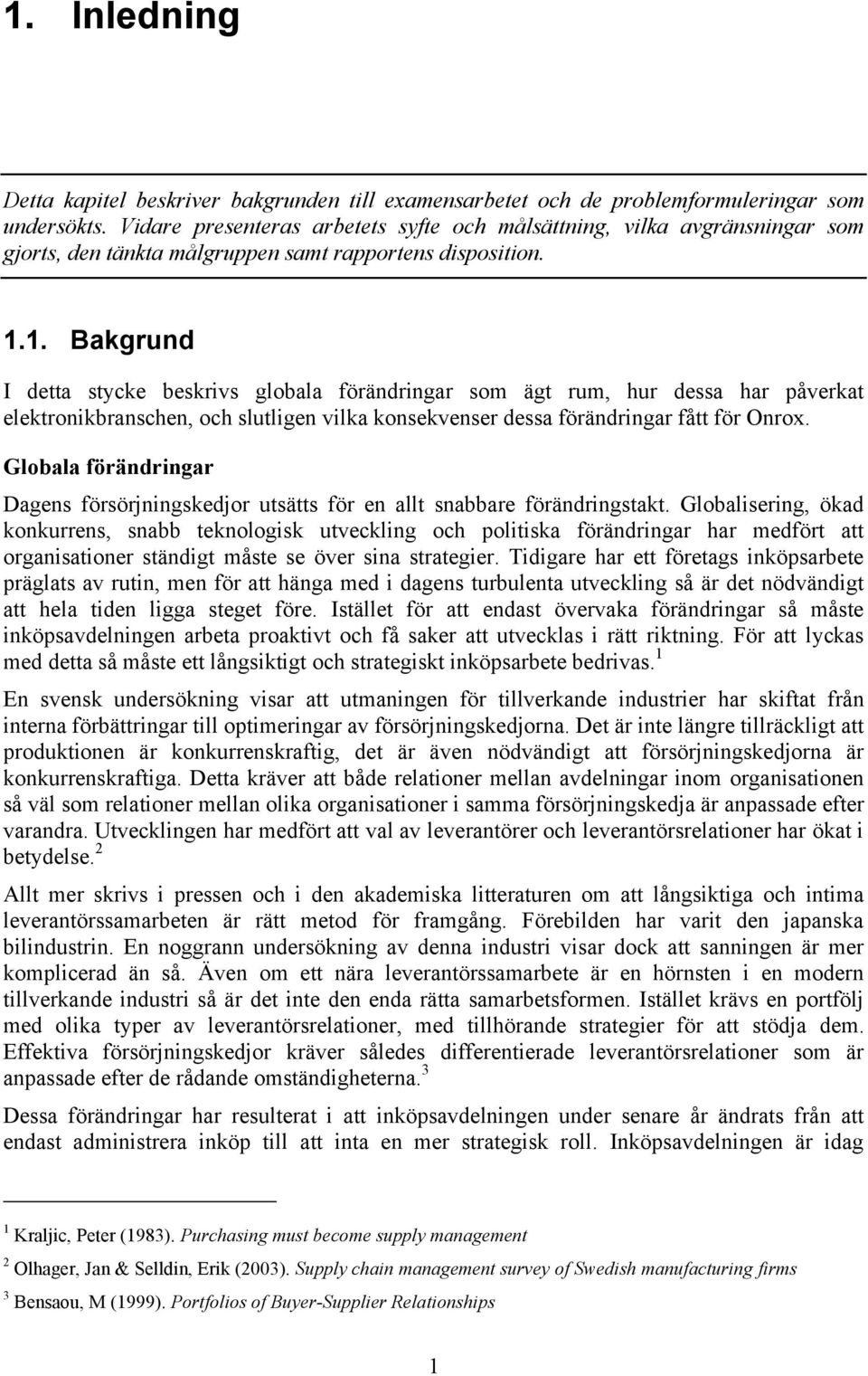 1. Bakgrund I detta stycke beskrivs globala förändringar som ägt rum, hur dessa har påverkat elektronikbranschen, och slutligen vilka konsekvenser dessa förändringar fått för Onrox.