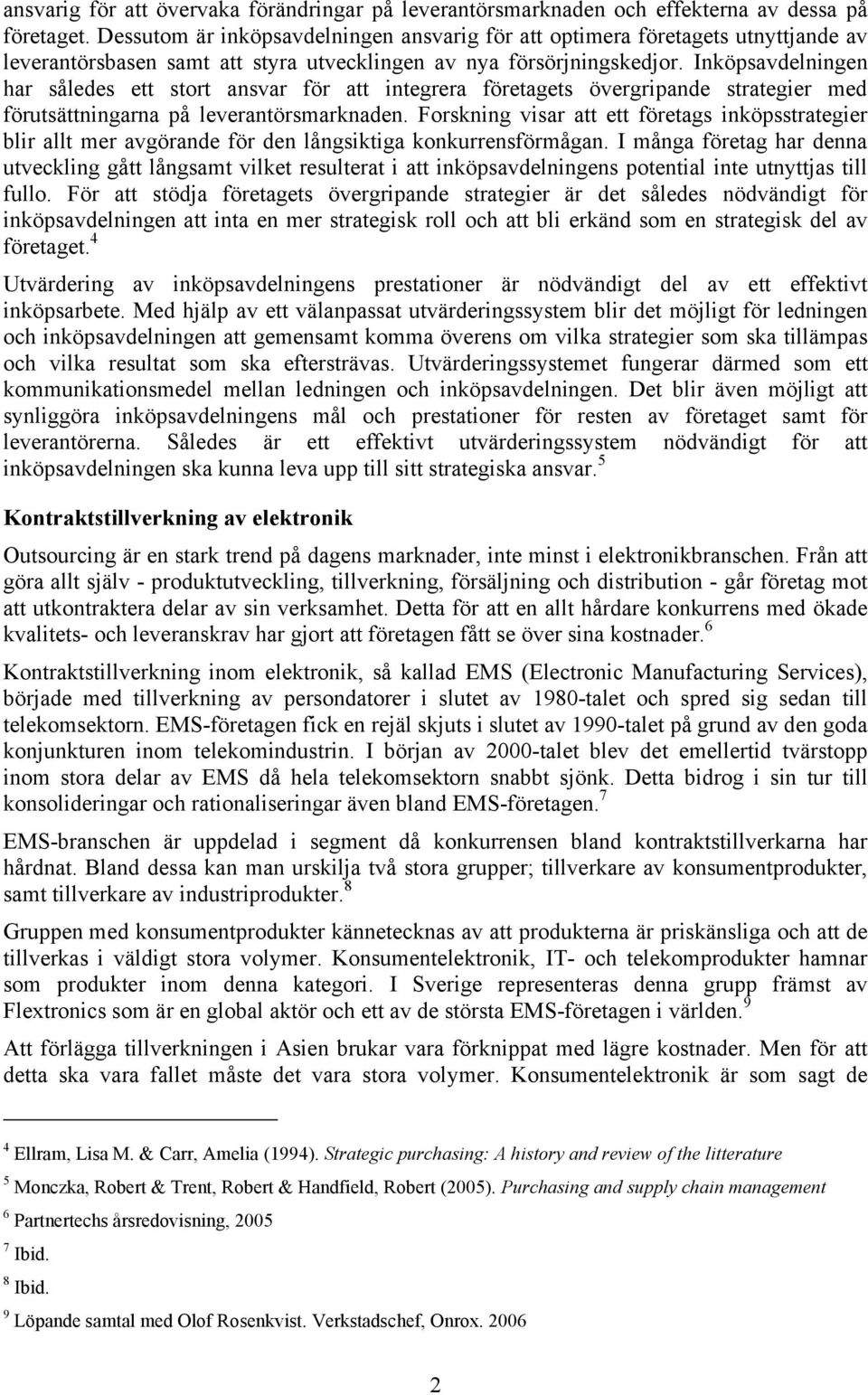 Inköpsavdelningen har således ett stort ansvar för att integrera företagets övergripande strategier med förutsättningarna på leverantörsmarknaden.