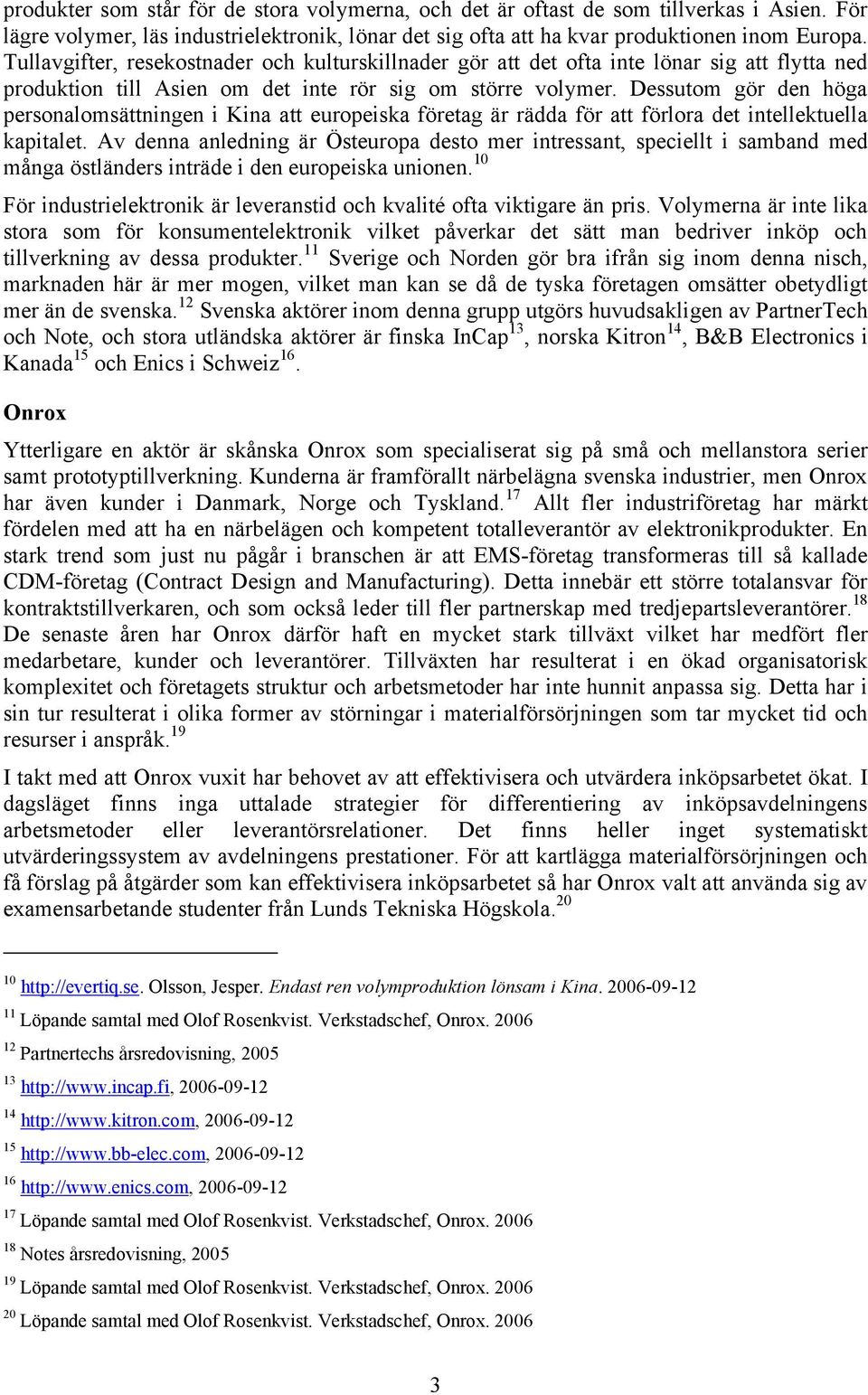 Dessutom gör den höga personalomsättningen i Kina att europeiska företag är rädda för att förlora det intellektuella kapitalet.