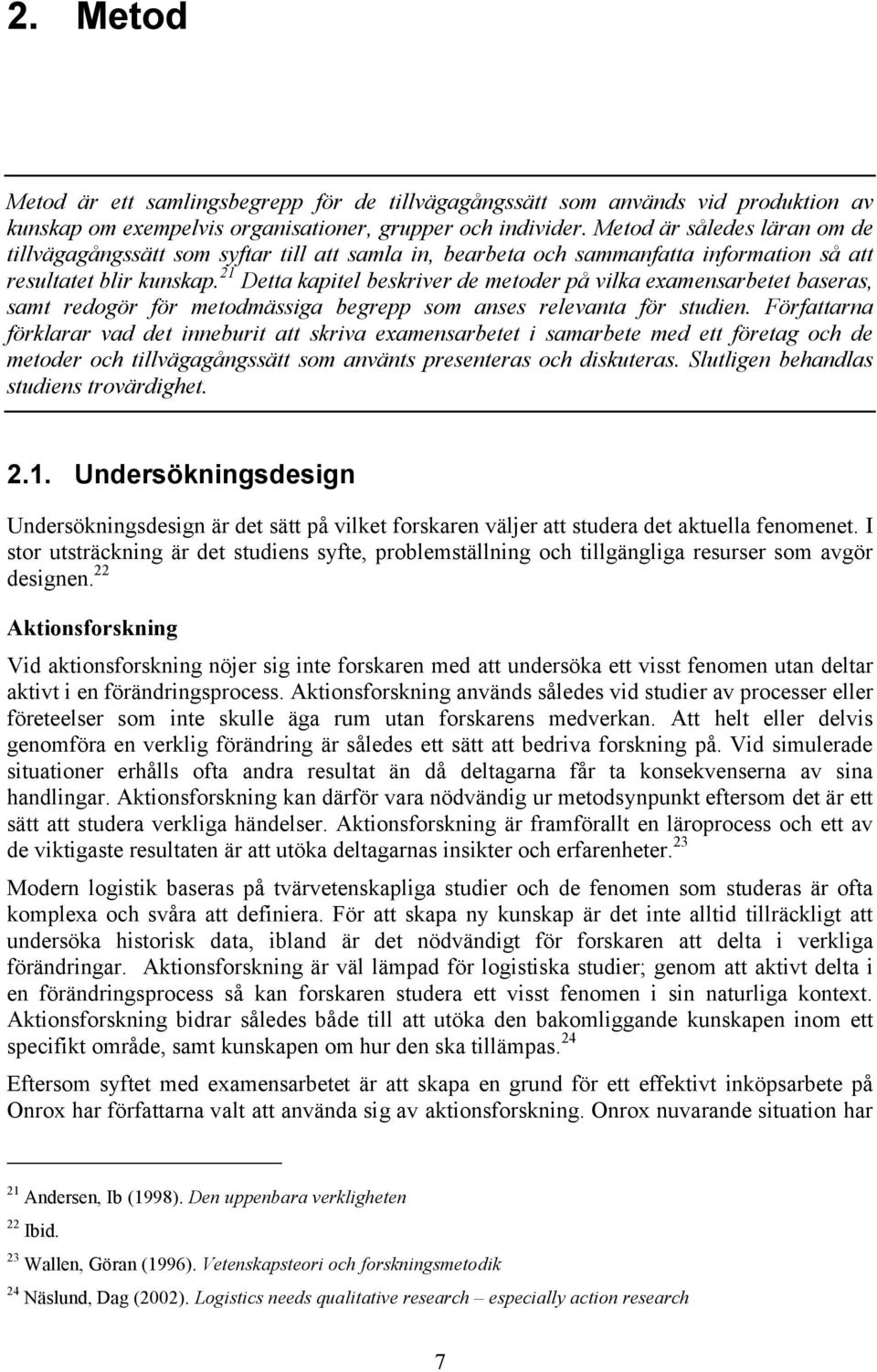 21 Detta kapitel beskriver de metoder på vilka examensarbetet baseras, samt redogör för metodmässiga begrepp som anses relevanta för studien.