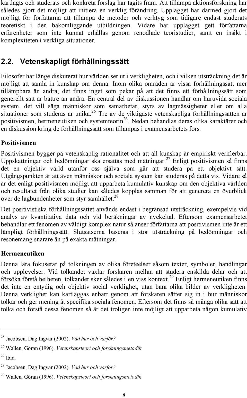 Vidare har upplägget gett författarna erfarenheter som inte kunnat erhållas genom renodlade teoristudier, samt en insikt i komplexiteten i verkliga situationer. 2.