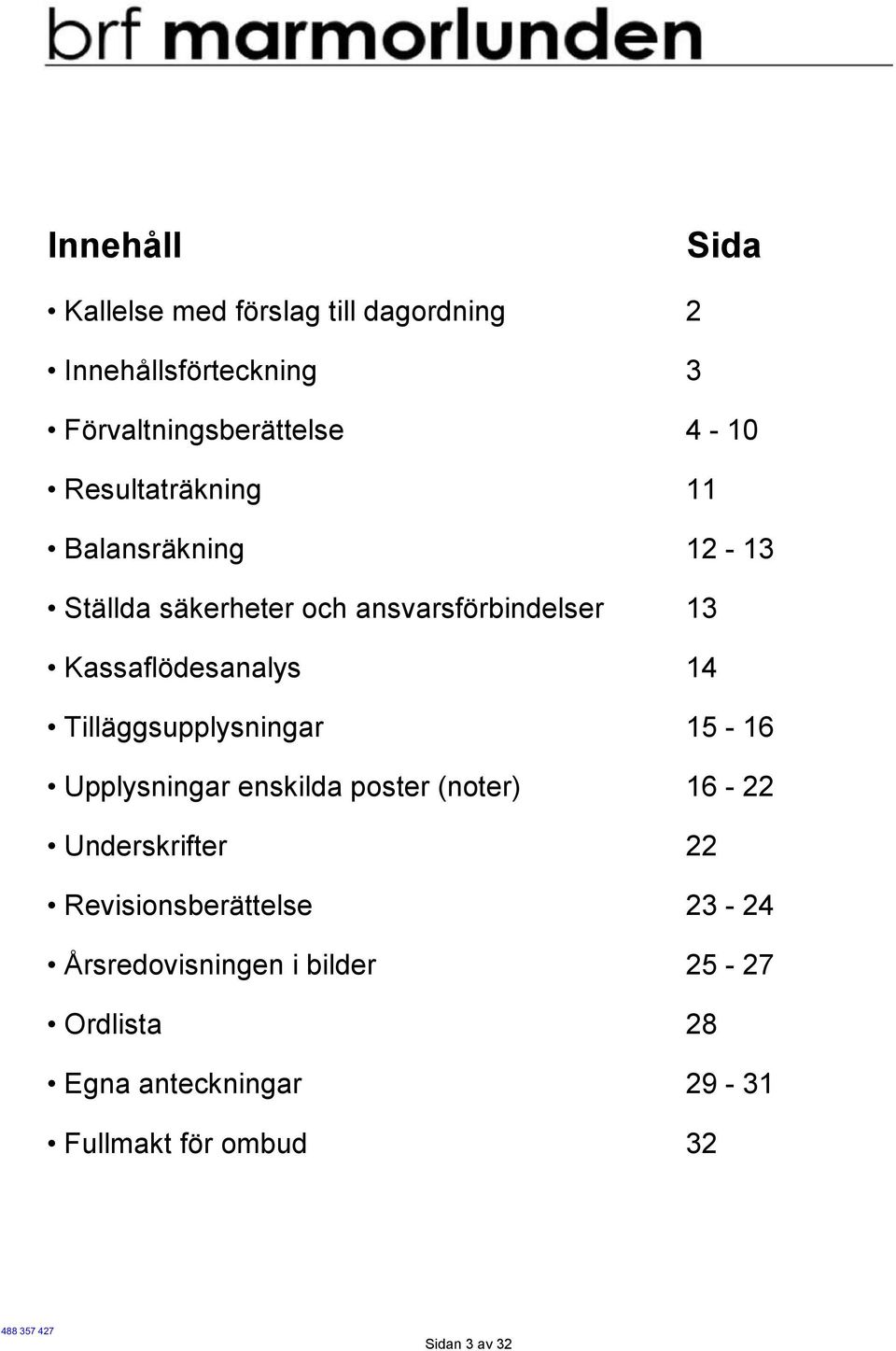 Tilläggsupplysningar 15-16 Upplysningar enskilda poster (noter) 16-22 Underskrifter 22 Revisionsberättelse