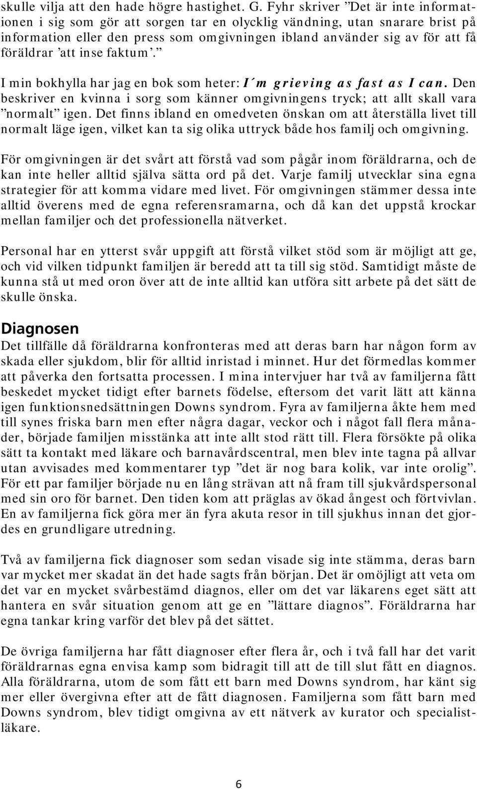 att inse faktum. I min bokhylla har jag en bok som heter: I m grieving as fast as I can. Den beskriver en kvinna i sorg som känner omgivningens tryck; att allt skall vara normalt igen.