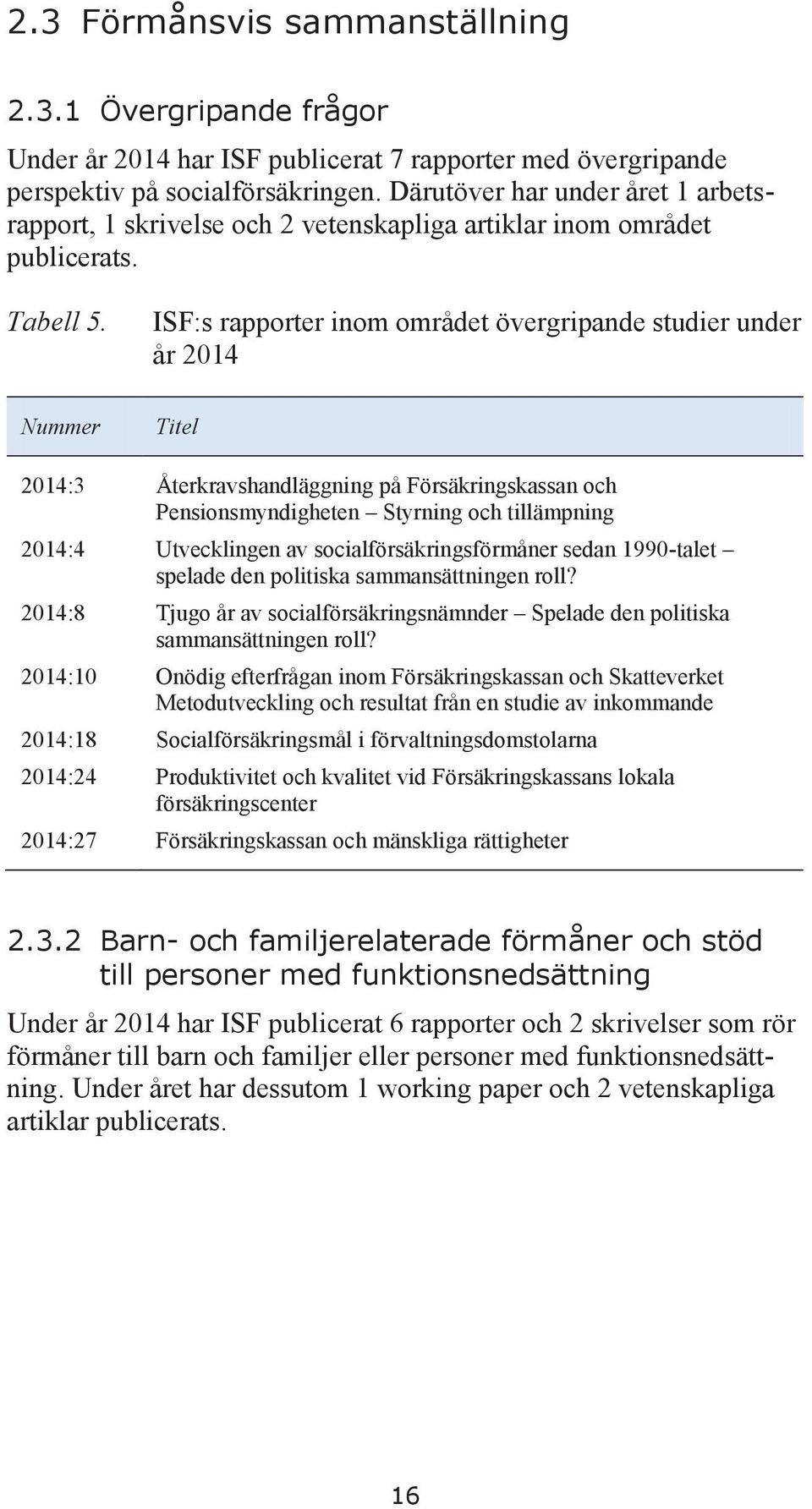 ISF:s rapporter inom området övergripande studier under år 2014 Nummer Titel 2014:3 Återkravshandläggning på Försäkringskassan och Pensionsmyndigheten Styrning och tillämpning 2014:4 Utvecklingen av