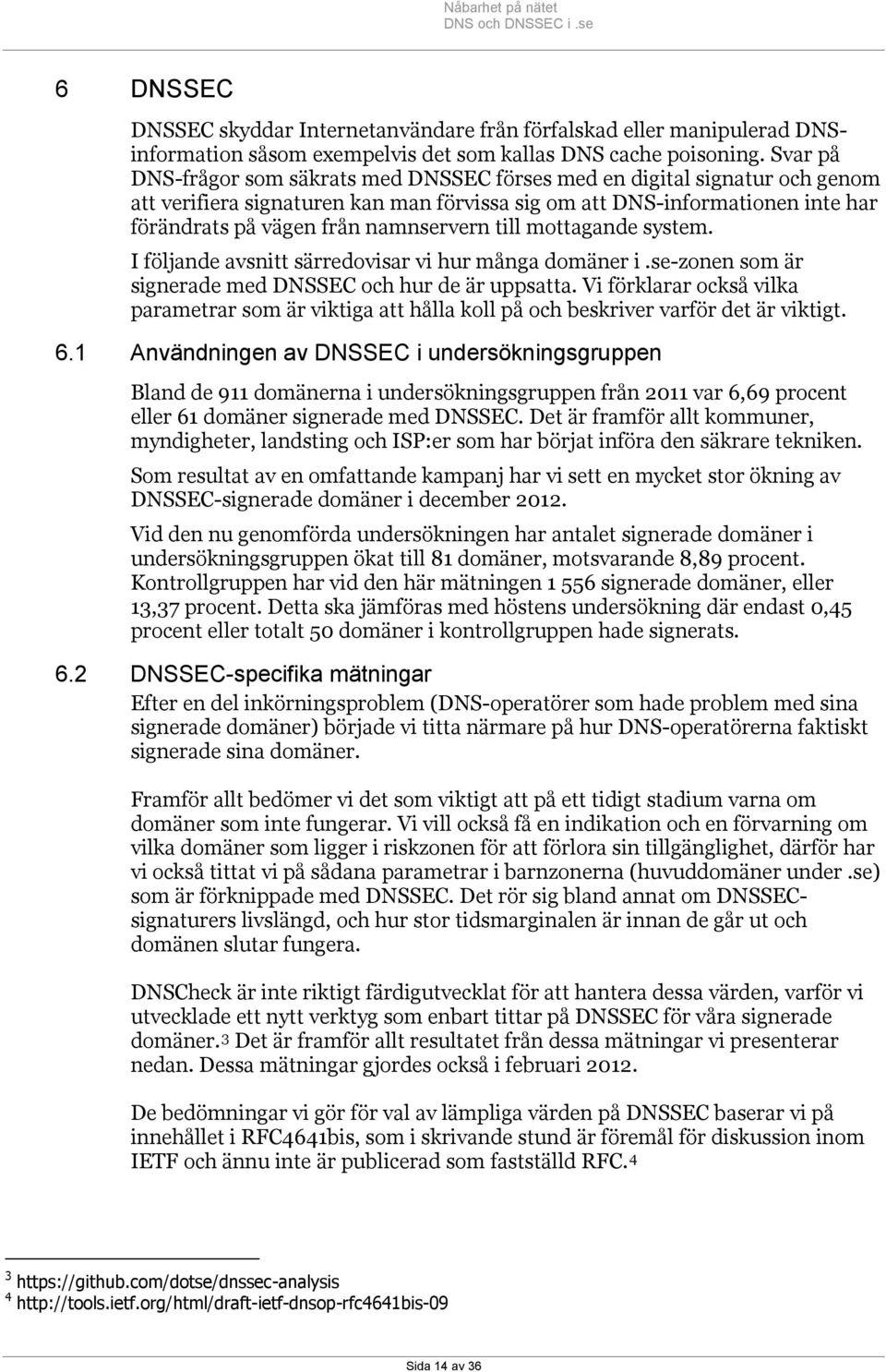 till mottagande system. I följande avsnitt särredovisar vi hur många domäner i.se-zonen som är signerade med DNSSEC och hur de är uppsatta.