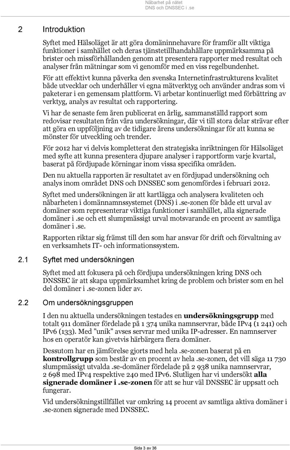 För att effektivt kunna påverka den svenska Internetinfrastrukturens kvalitet både utvecklar och underhåller vi egna mätverktyg och använder andras som vi paketerar i en gemensam plattform.