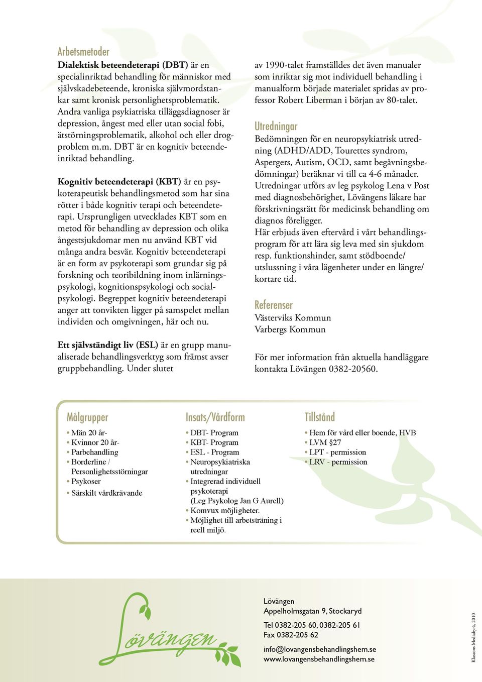 Kognitiv beteendeterapi (KBT) är en psykoterapeutisk behandlingsmetod som har sina rötter i både kognitiv terapi och beteendeterapi.