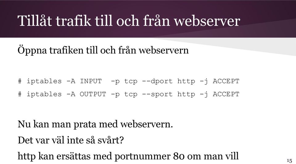 -A OUTPUT -p tcp --sport http -j ACCEPT Nu kan man prata med webservern.