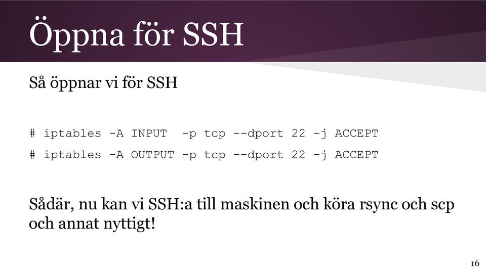 OUTPUT -p tcp --dport 22 -j ACCEPT Sådär, nu kan vi