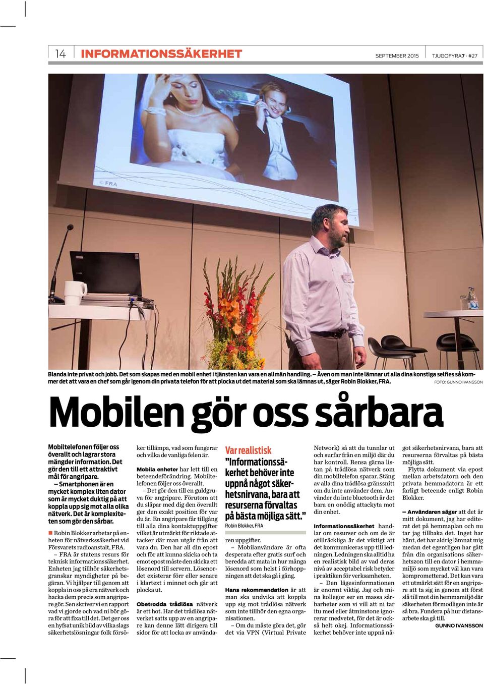 foto: gunno ivansson Mobilen gör oss sårbara Mobiltelefonen följer oss överallt och lagrar stora mängder information. Det gör den till ett attraktivt mål för angripare.