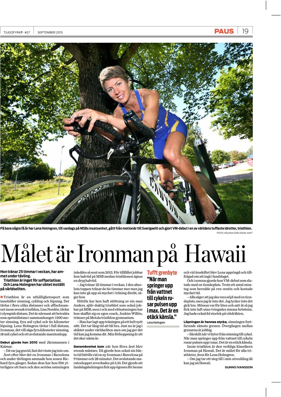 Och Lena Holmgren har siktet inställt på världseliten. Triathlon är en uthållighetssport som innehåller simning, cykling och löpning.