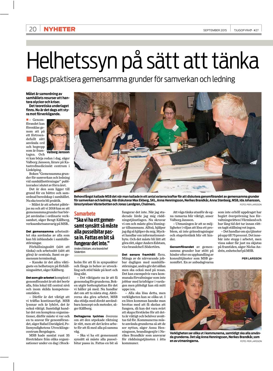 Och Valborg Jansson vi kan börja redan i dag, säger Valborg Jansson, lärare på Katastrofmedicinskt centrum i Linköping.