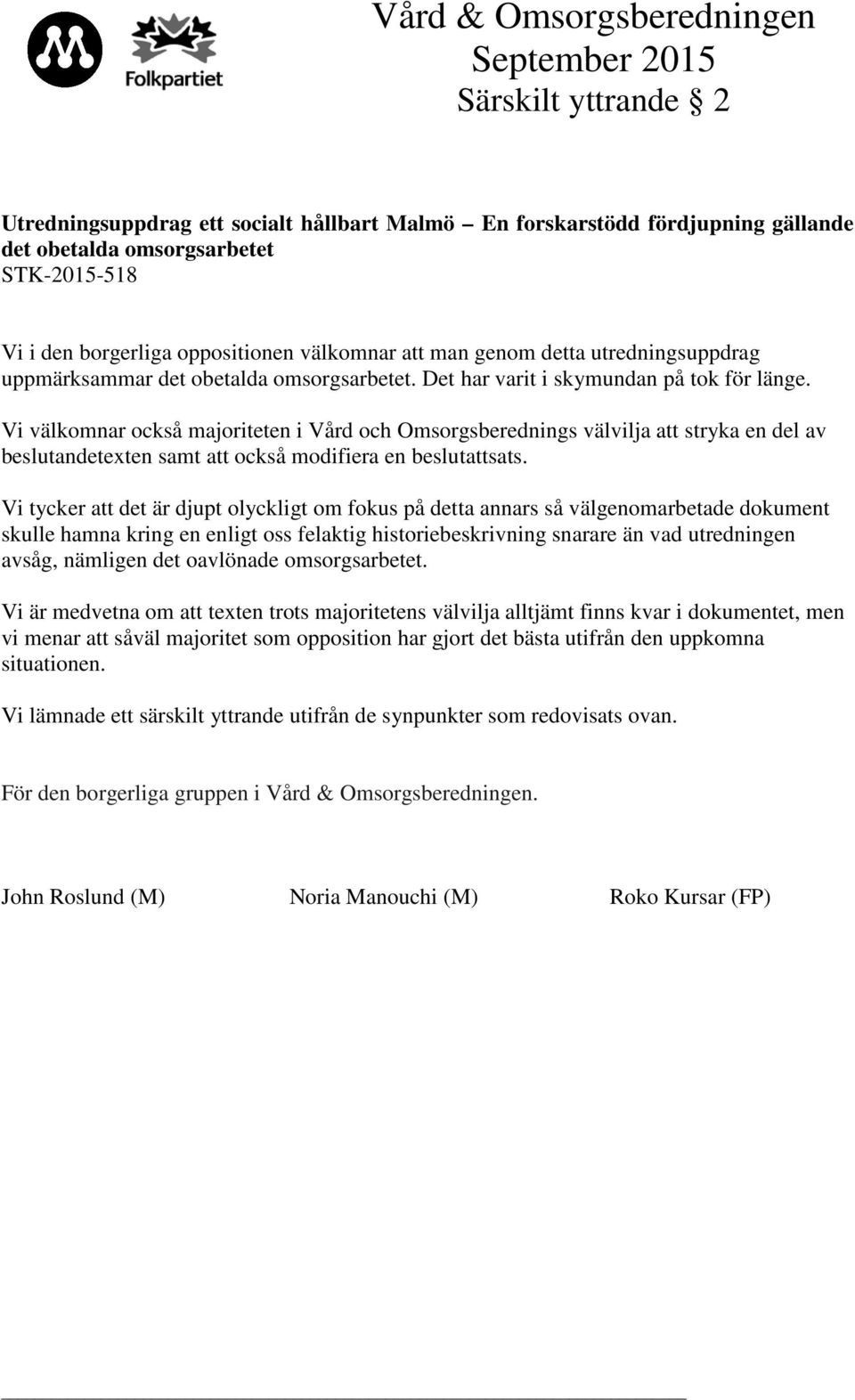 Vi välkomnar också majoriteten i Vård och Omsorgsberednings välvilja att stryka en del av beslutandetexten samt att också modifiera en beslutattsats.