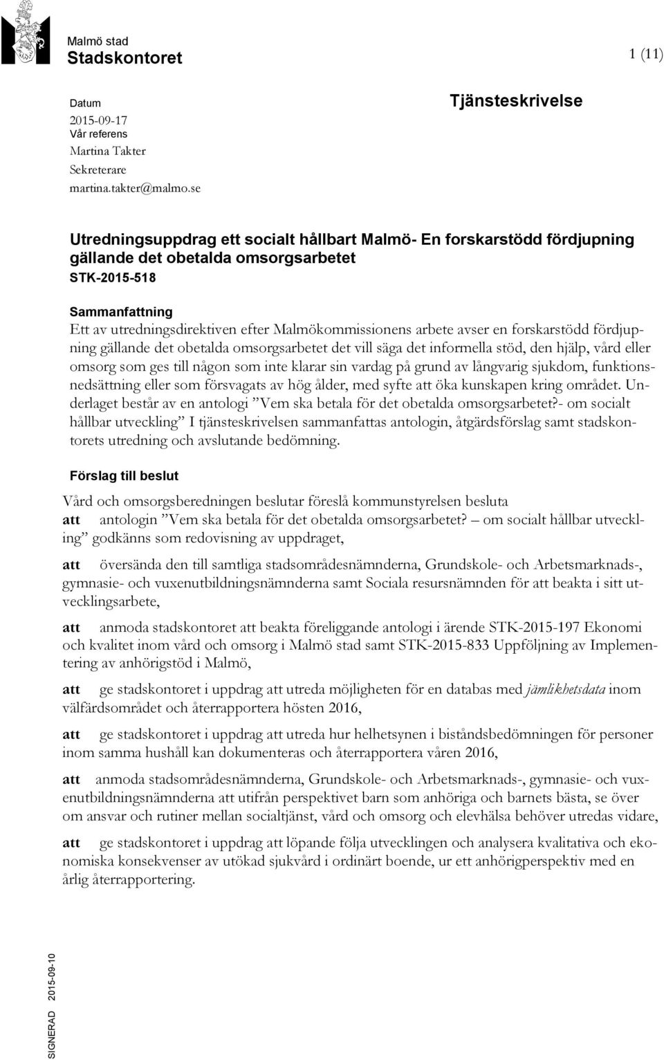 Malmökommissionens arbete avser en forskarstödd fördjupning gällande det obetalda omsorgsarbetet det vill säga det informella stöd, den hjälp, vård eller omsorg som ges till någon som inte klarar sin