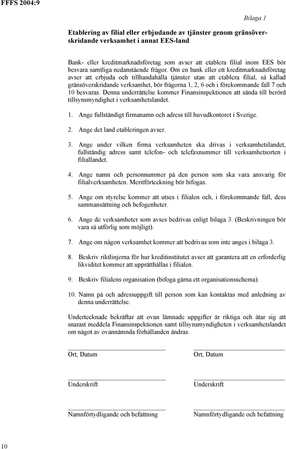 Om en bank eller ett kreditmarknadsföretag avser att erbjuda och tillhandahålla tjänster utan att etablera filial, så kallad gränsöverskridande verksamhet, bör frågorna 1, 2, 6 och i förekommande