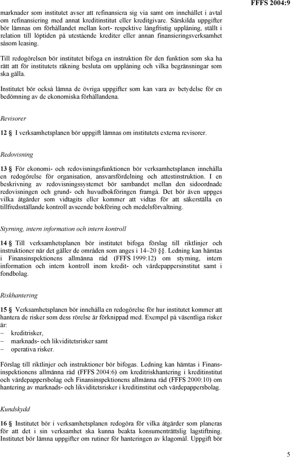 FFFS 2004:9 Till redogörelsen bör institutet bifoga en instruktion för den funktion som ska ha rätt att för institutets räkning besluta om upplåning och vilka begränsningar som ska gälla.