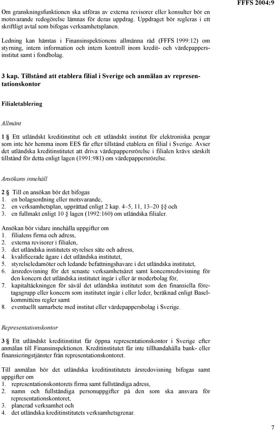 FFFS 2004:9 Ledning kan hämtas i Finansinspektionens allmänna råd (FFFS 1999:12) om styrning, intern information och intern kontroll inom kredit- och värdepappersinstitut samt i fondbolag. 3 kap.