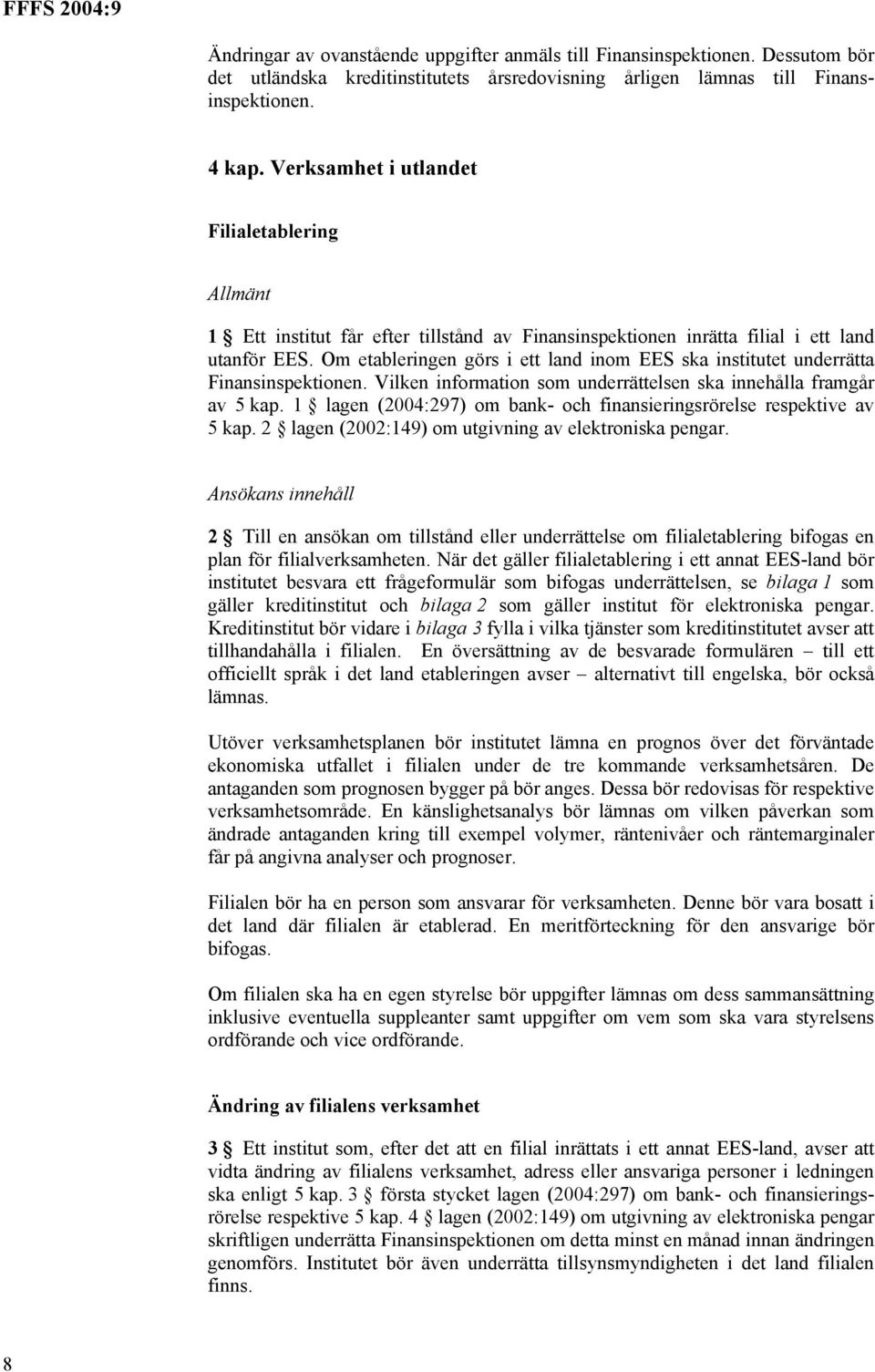 Om etableringen görs i ett land inom EES ska institutet underrätta Finansinspektionen. Vilken information som underrättelsen ska innehålla framgår av 5 kap.