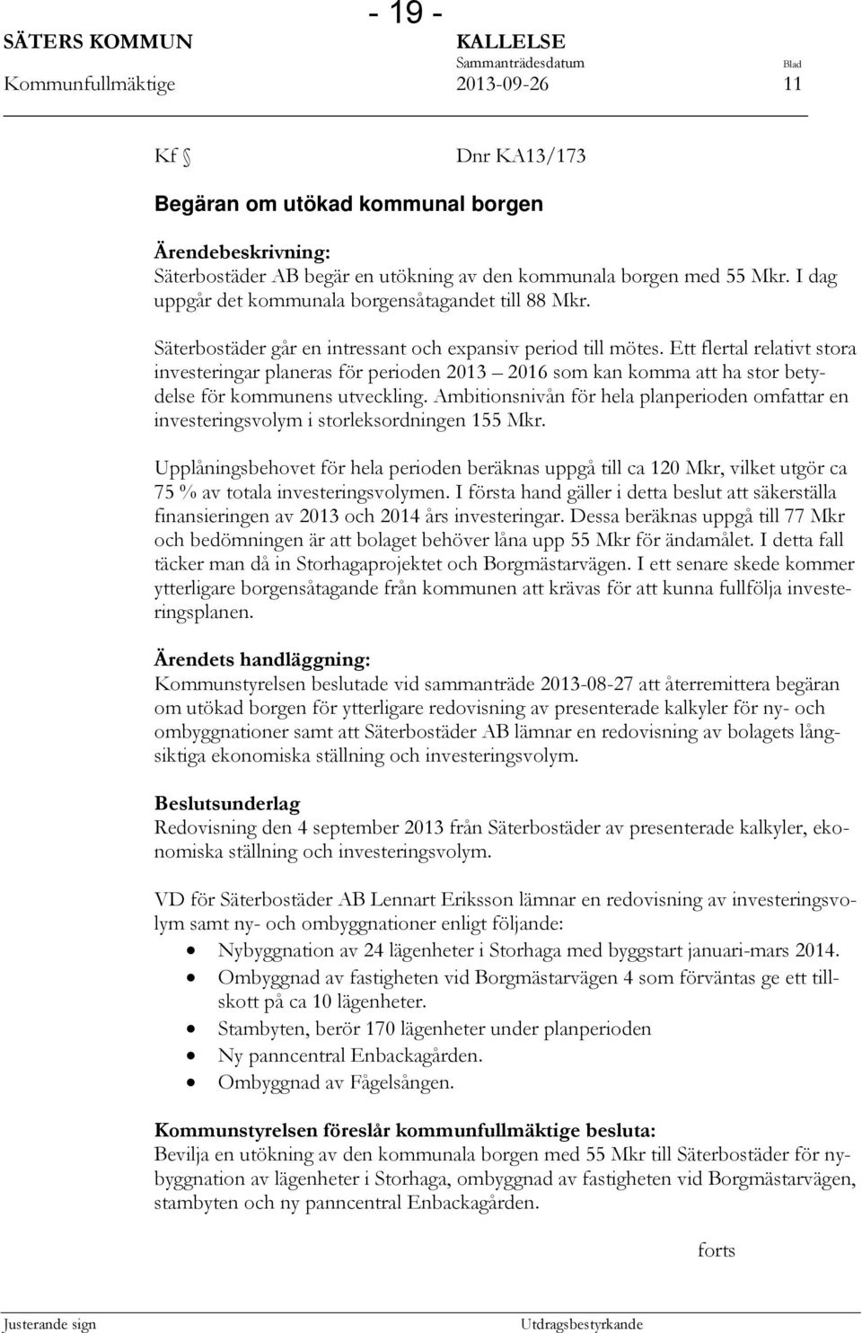 Ett flertal relativt stora investeringar planeras för perioden 2013 2016 som kan komma att ha stor betydelse för kommunens utveckling.