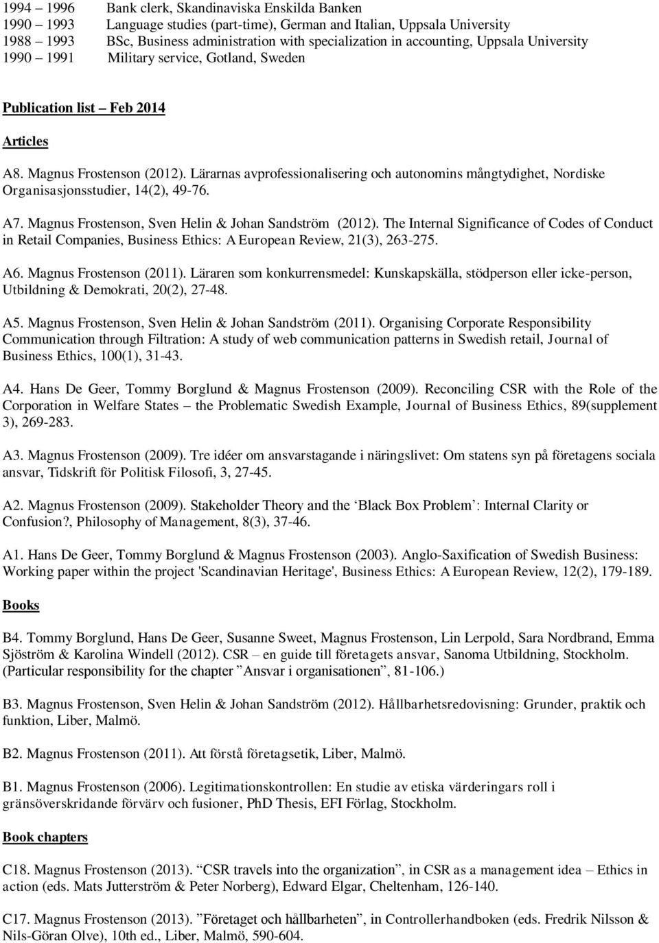 Lärarnas avprofessionalisering och autonomins mångtydighet, Nordiske Organisasjonsstudier, 14(2), 49-76. A7. Magnus Frostenson, Sven Helin & Johan Sandström (2012).