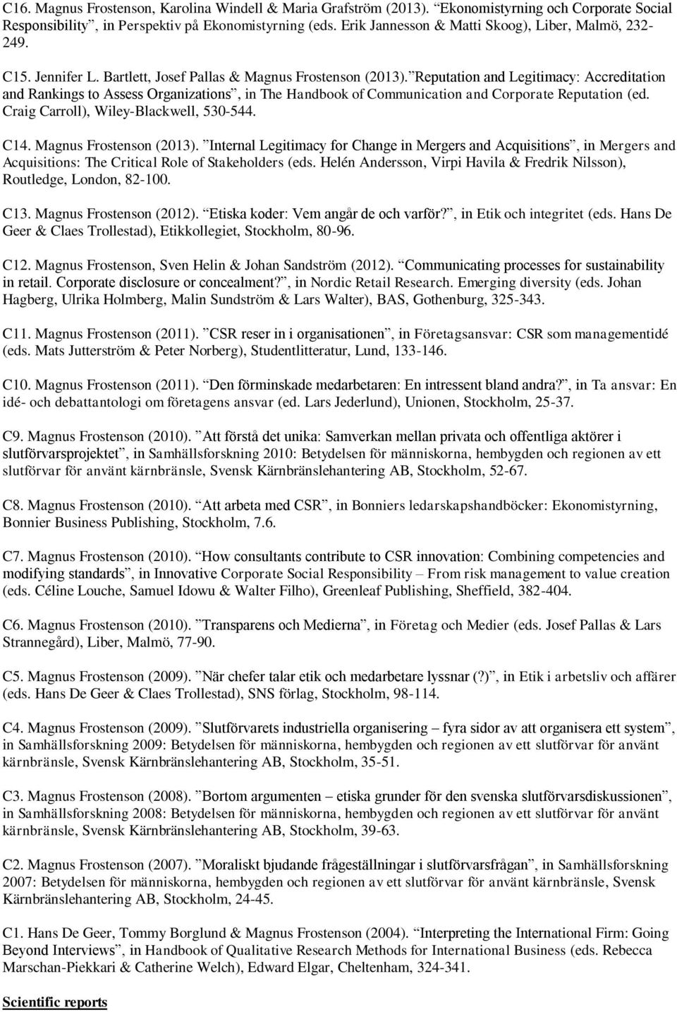 Reputation and Legitimacy: Accreditation and Rankings to Assess Organizations, in The Handbook of Communication and Corporate Reputation (ed. Craig Carroll), Wiley-Blackwell, 530-544. C14.