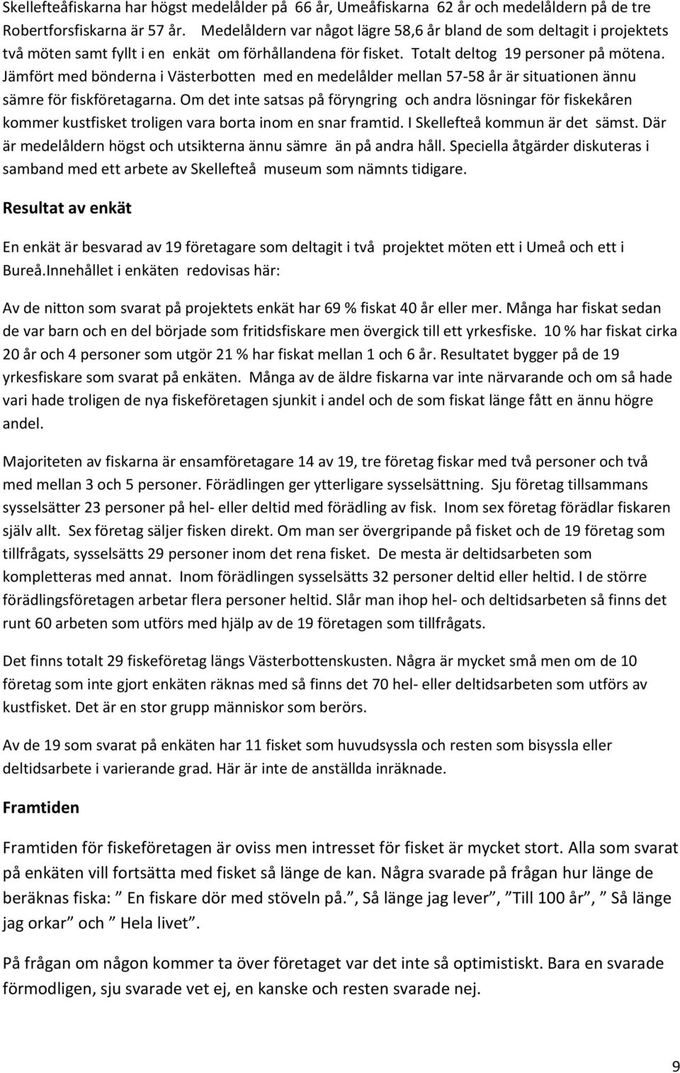 Jämfört med bönderna i Västerbotten med en medelålder mellan 57-58 år är situationen ännu sämre för fiskföretagarna.