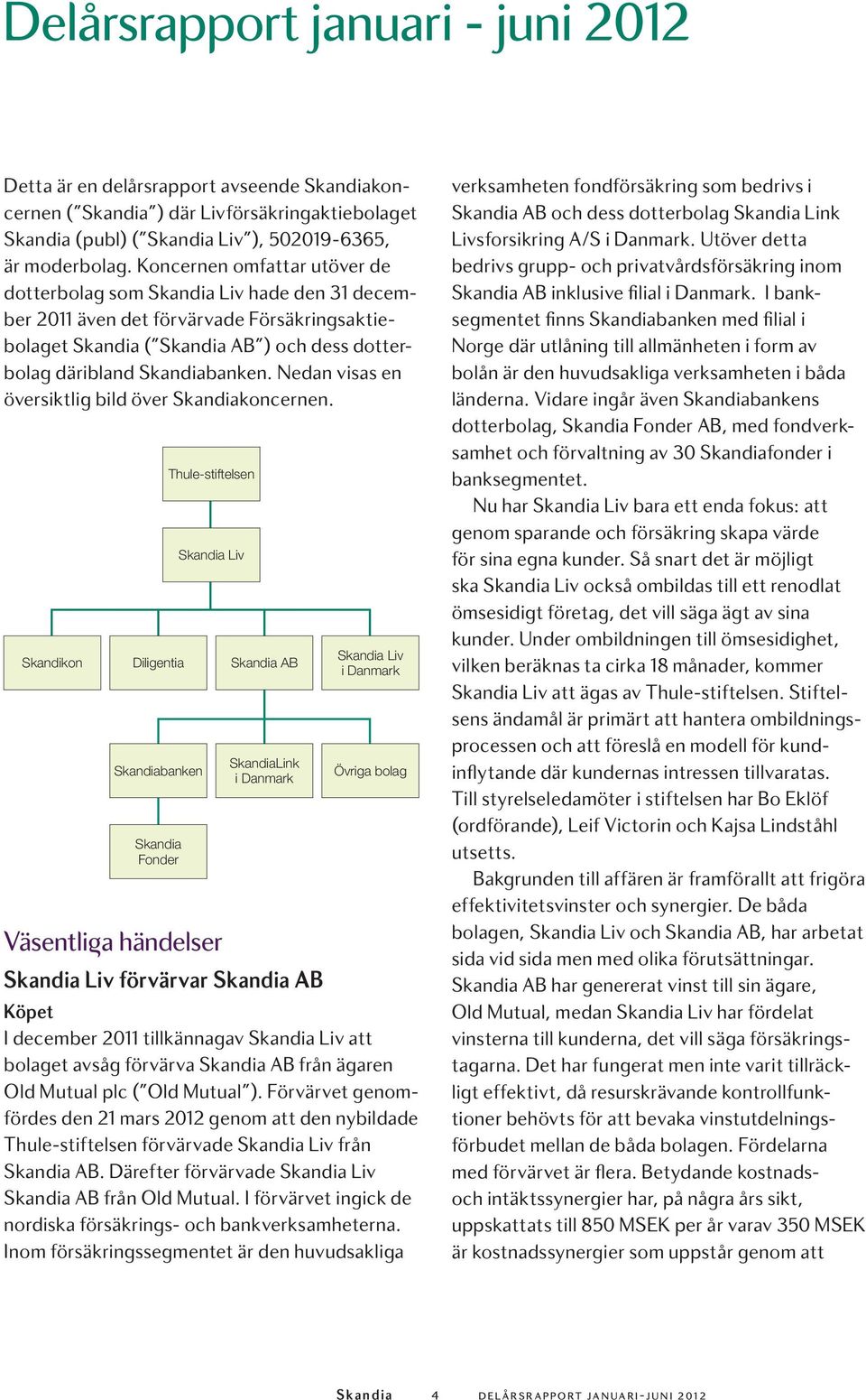 Nedan visas en översiktlig bild över koncernen.