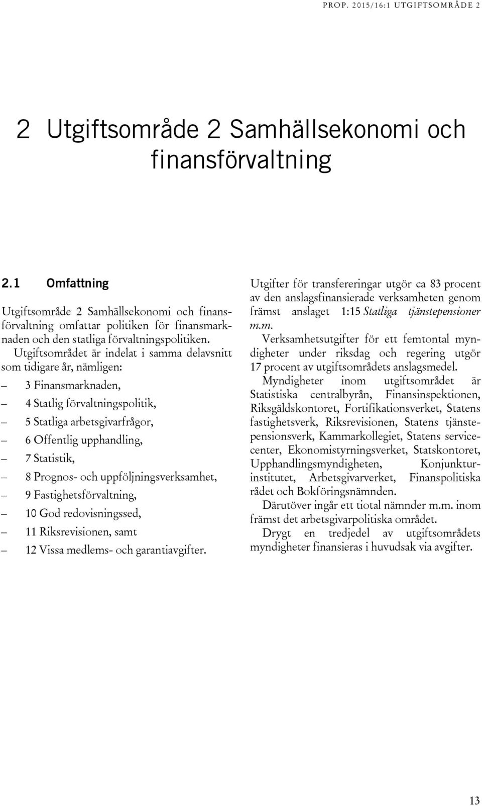 Utgiftsområdet är indelat i samma delavsnitt som tidigare år, nämligen: 3 Finansmarknaden, 4 Statlig förvaltningspolitik, 5 Statliga arbetsgivarfrågor, 6 Offentlig upphandling, 7 Statistik, 8