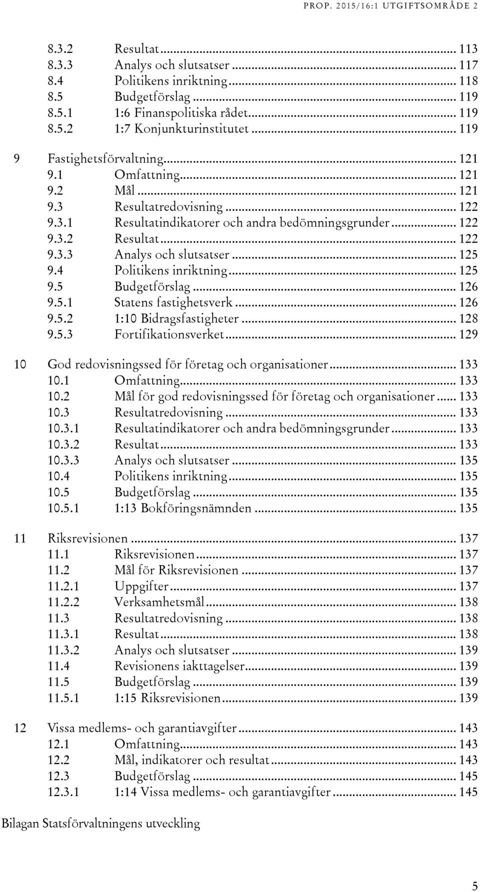 .. 125 9.4 Politikens inriktning... 125 9.5 Budgetförslag... 126 9.5.1 Statens fastighetsverk... 126 9.5.2 1:10 Bidragsfastigheter... 128 9.5.3 Fortifikationsverket.