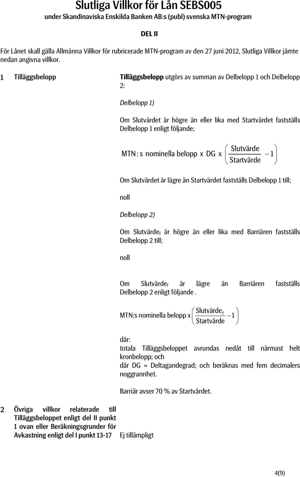 1 Tilläggsbelopp Tilläggsbelopp utgörs av summan av Delbelopp 1 och Delbelopp 2: Delbelopp 1) Om Slutvärdet är högre än eller lika med Startvärdet fastställs Delbelopp 1 enligt följande; MTN : s