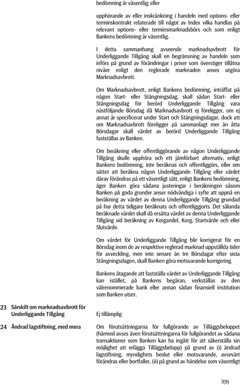 I detta sammanhang avseende marknadsavbrott för Underliggande Tillgång skall en begränsning av handeln som införs på grund av förändringar i priser som överstiger tillåtna nivåer enligt den reglerade