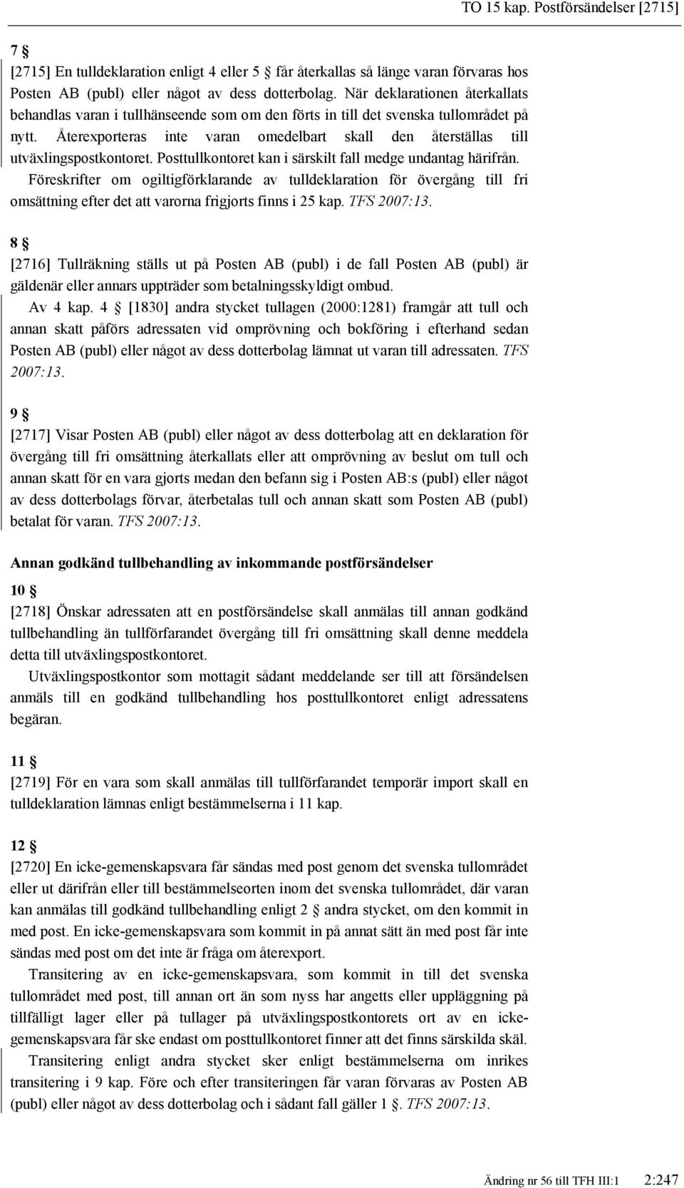 Återexporteras inte varan omedelbart skall den återställas till utväxlingspostkontoret. Posttullkontoret kan i särskilt fall medge undantag härifrån.